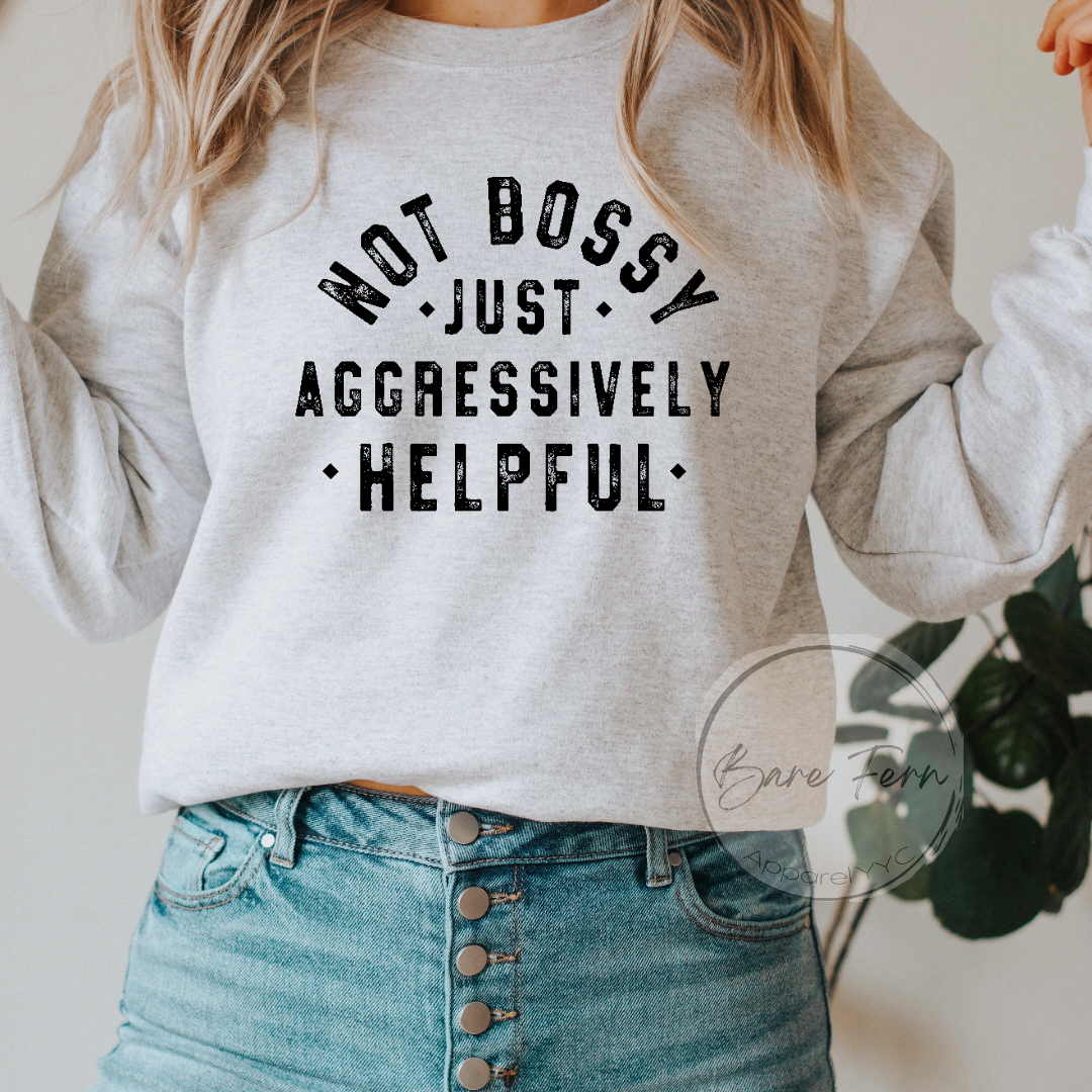 Not Bossy Just Aggressively Helpful